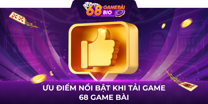 Ưu điểm nổi bật khi tải game 68 game bài