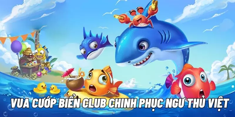 Vua cướp biển club - nơi chinh phục đại dương dành cho ngư thủ Việt