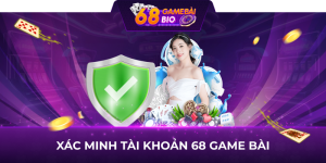 Xác minh tài khoản 68 game bài