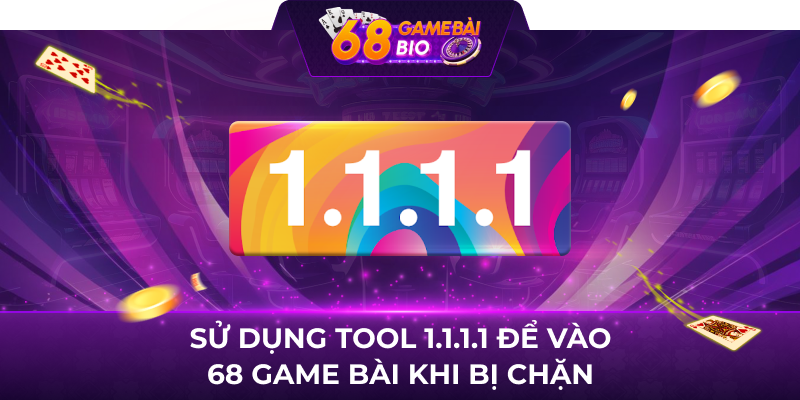 Sử dụng tool 1.1.1.1 để vào 68 game bài khi bị chặn