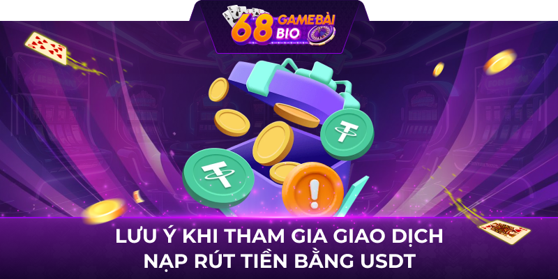 Lưu ý khi tham gia giao dịch nạp rút tiền bằng USDT