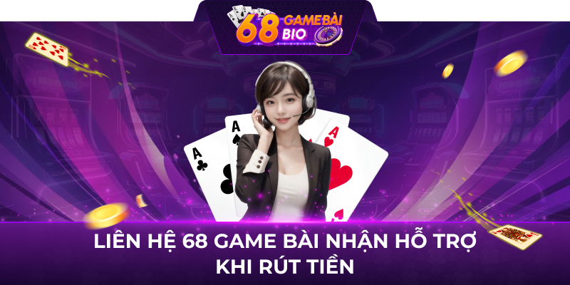 Liên hệ 68 game bài nhận hỗ trợ khi rút tiền